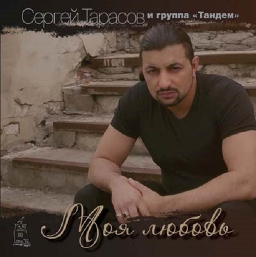 Альбом "Моя любовь" 2007 г., Сергей Тарасов и группа "Тандем", эстрадный певец, музыкальные хиты 2000-х